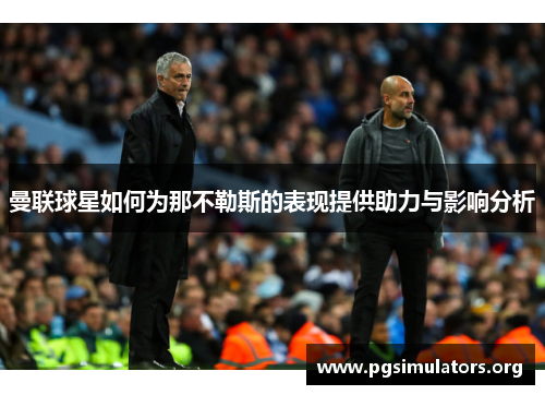 曼联球星如何为那不勒斯的表现提供助力与影响分析