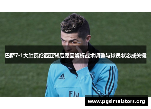 巴萨7-1大胜瓦伦西亚背后原因解析战术调整与球员状态成关键