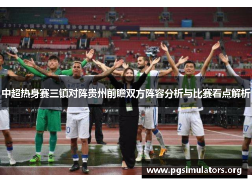 中超热身赛三镇对阵贵州前瞻双方阵容分析与比赛看点解析