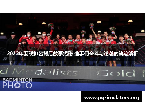 2023年羽联排名背后故事揭秘 选手们奋斗与逆袭的轨迹解析