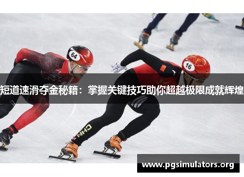 短道速滑夺金秘籍：掌握关键技巧助你超越极限成就辉煌