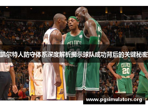 凯尔特人防守体系深度解析揭示球队成功背后的关键秘密