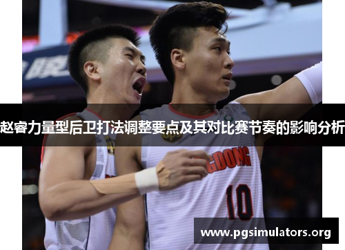 赵睿力量型后卫打法调整要点及其对比赛节奏的影响分析