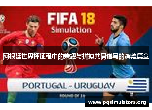 阿根廷世界杯征程中的荣耀与拼搏共同谱写的辉煌篇章 阿根廷世界杯征程中的荣耀与拼搏共同谱写的辉煌篇章